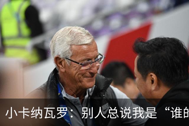 小卡纳瓦罗：别人总说我是“谁的弟弟”，那是别人的问题