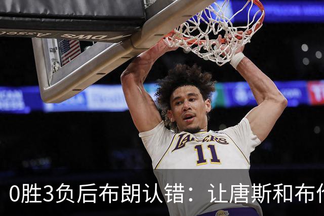 0胜3负后布朗认错：让唐斯和布伦森同时下场，我不喜欢